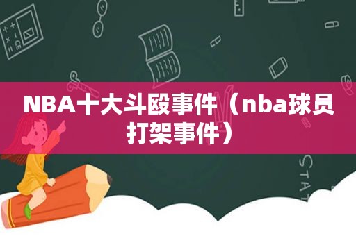 NBA十大斗殴事件（nba球员打架事件）