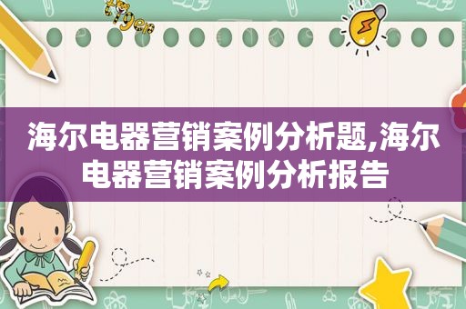 海尔电器营销案例分析题,海尔电器营销案例分析报告