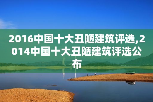 2016中国十大丑陋建筑评选,2014中国十大丑陋建筑评选公布