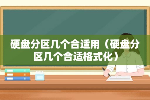 硬盘分区几个合适用（硬盘分区几个合适格式化）