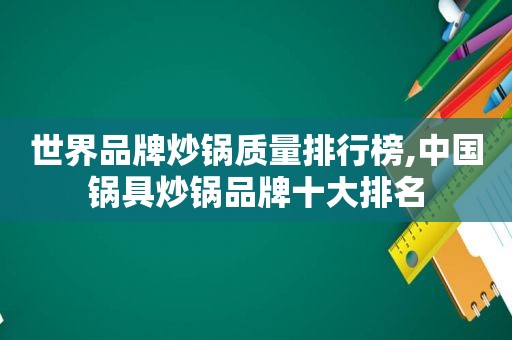 世界品牌炒锅质量排行榜,中国锅具炒锅品牌十大排名