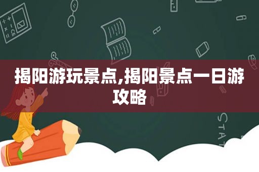 揭阳游玩景点,揭阳景点一日游攻略