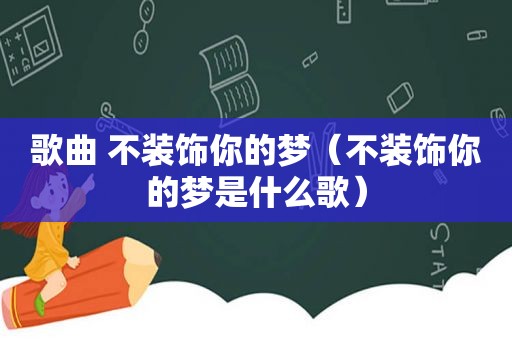 歌曲 不装饰你的梦（不装饰你的梦是什么歌）