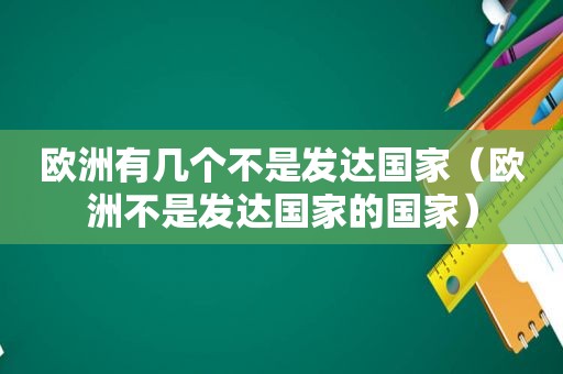 欧洲有几个不是发达国家（欧洲不是发达国家的国家）