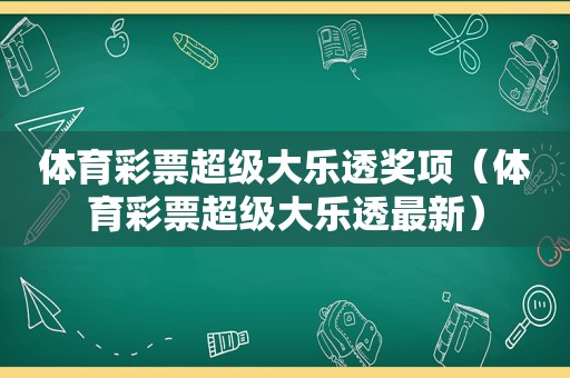 体育彩票超级大乐透奖项（体育彩票超级大乐透最新）