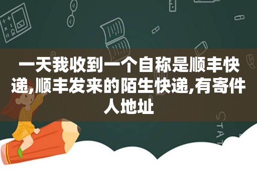 一天我收到一个自称是顺丰快递,顺丰发来的陌生快递,有寄件人地址