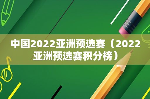 中国2022亚洲预选赛（2022亚洲预选赛积分榜）