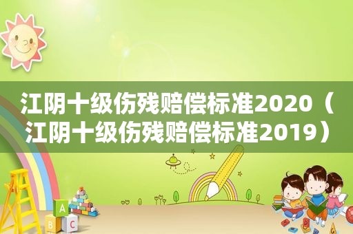 江阴十级伤残赔偿标准2020（江阴十级伤残赔偿标准2019）