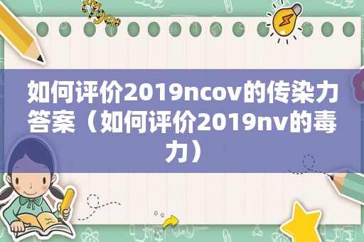 如何评价2019ncov的传染力答案（如何评价2019nv的毒力）