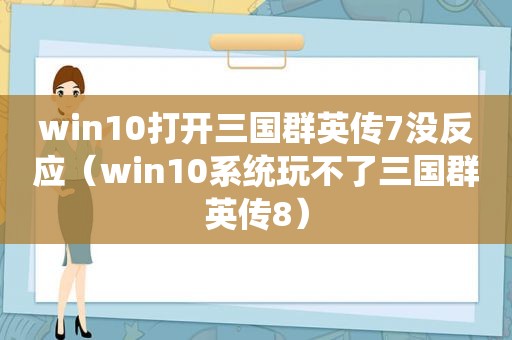 win10打开三国群英传7没反应（win10系统玩不了三国群英传8）