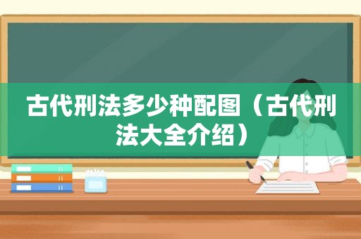 古代刑法多少种配图（古代刑法大全介绍）