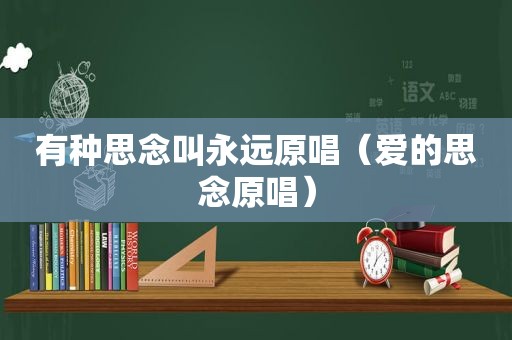 有种思念叫永远原唱（爱的思念原唱）