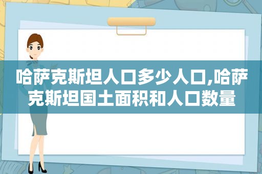 哈萨克斯坦人口多少人口,哈萨克斯坦国土面积和人口数量