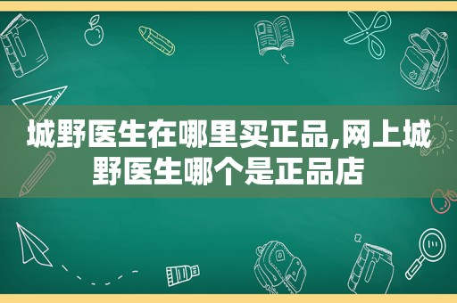 城野医生在哪里买正品,网上城野医生哪个是正品店