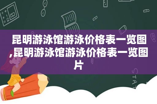 昆明游泳馆游泳价格表一览图,昆明游泳馆游泳价格表一览图片