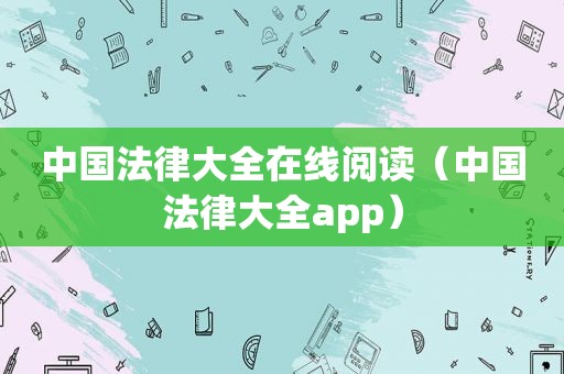 中国法律大全在线阅读（中国法律大全app）