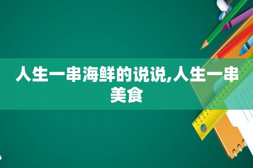 人生一串海鲜的说说,人生一串美食