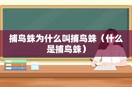 捕鸟蛛为什么叫捕鸟蛛（什么是捕鸟蛛）