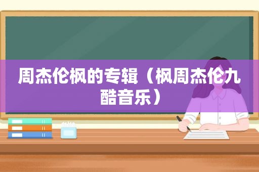 周杰伦枫的专辑（枫周杰伦九酷音乐）