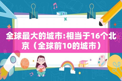 全球最大的城市:相当于16个北京（全球前10的城市）