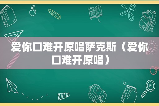 爱你口难开原唱萨克斯（爱你口难开原唱）