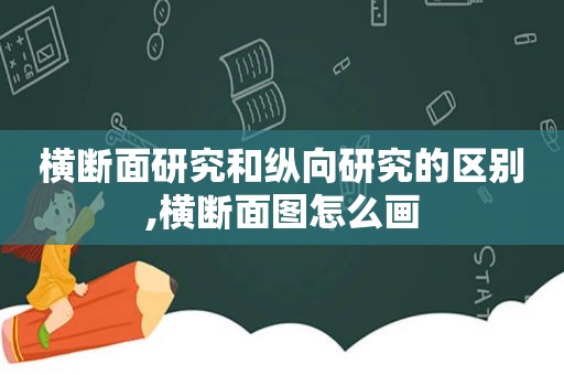 横断面研究和纵向研究的区别,横断面图怎么画