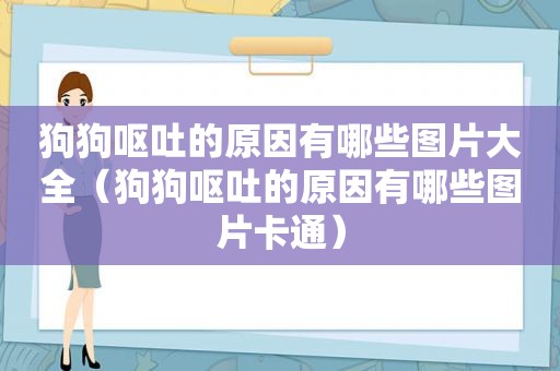 狗狗呕吐的原因有哪些图片大全（狗狗呕吐的原因有哪些图片卡通）