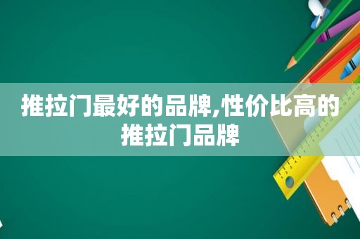 推拉门最好的品牌,性价比高的推拉门品牌