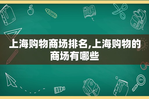 上海购物商场排名,上海购物的商场有哪些