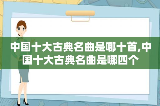 中国十大古典名曲是哪十首,中国十大古典名曲是哪四个