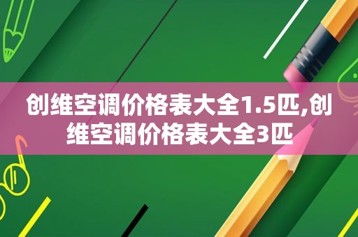 创维空调价格表大全1.5匹,创维空调价格表大全3匹