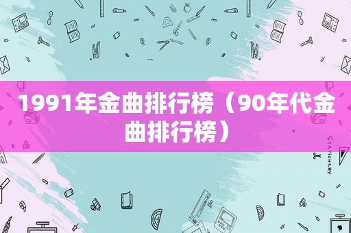 1991年金曲排行榜（90年代金曲排行榜）