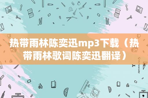 热带雨林陈奕迅mp3下载（热带雨林歌词陈奕迅翻译）