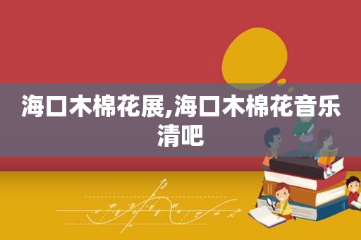 海口木棉花展,海口木棉花音乐清吧