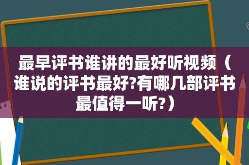 最早评书谁讲的最好听视频（谁说的评书最好?有哪几部评书最值得一听?）