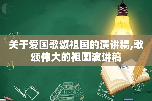 关于爱国歌颂祖国的演讲稿,歌颂伟大的祖国演讲稿