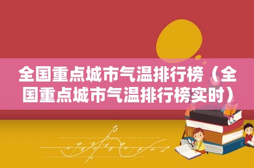 全国重点城市气温排行榜（全国重点城市气温排行榜实时）