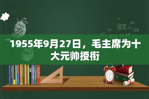 1955年9月27日，毛主席为十大元帅授衔