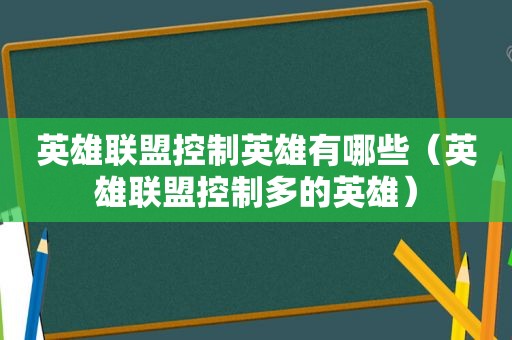 英雄联盟控制英雄有哪些（英雄联盟控制多的英雄）