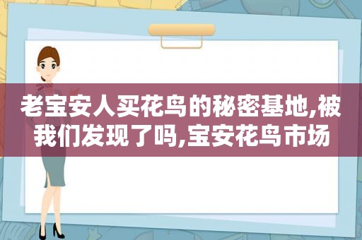 老宝安人买花鸟的秘密基地,被我们发现了吗,宝安花鸟市场