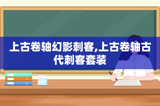 上古卷轴幻影刺客,上古卷轴古代刺客套装