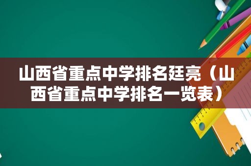 山西省重点中学排名廷亮（山西省重点中学排名一览表）