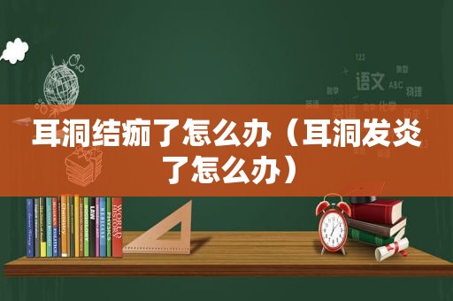 耳洞结痂了怎么办（耳洞发炎了怎么办）