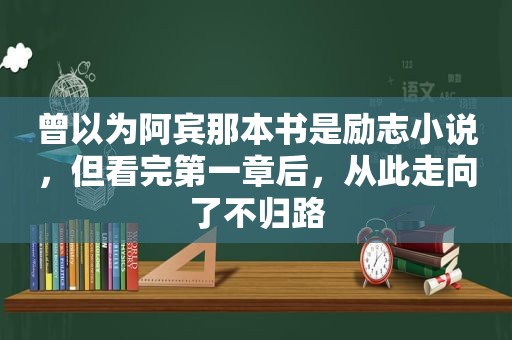 曾以为阿宾那本书是励志小说，但看完第一章后，从此走向了不归路