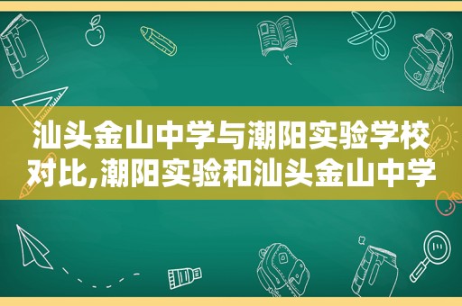 汕头金山中学与潮阳实验学校对比,潮阳实验和汕头金山中学