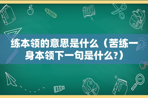 练本领的意思是什么（苦练一身本领下一句是什么?）