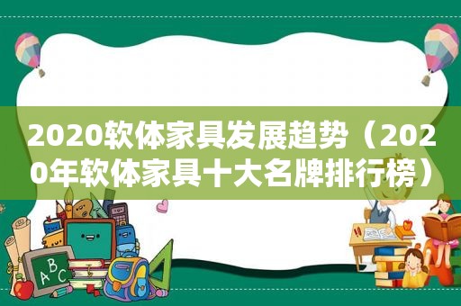 2020软体家具发展趋势（2020年软体家具十大名牌排行榜）