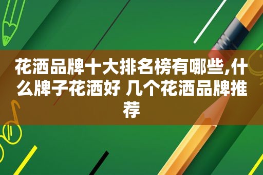 花洒品牌十大排名榜有哪些,什么牌子花洒好 几个花洒品牌推荐