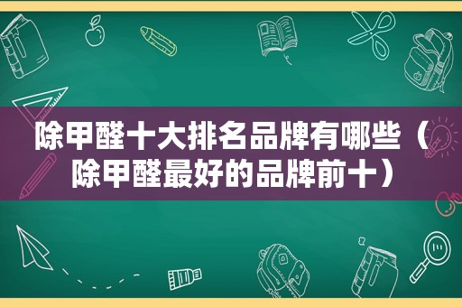 除甲醛十大排名品牌有哪些（除甲醛最好的品牌前十）