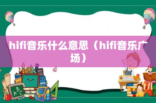 hifi音乐什么意思（hifi音乐广场）